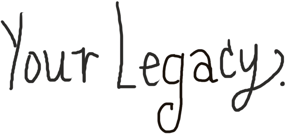 Hand drawn font stating Your Legacy.